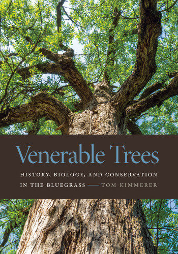 Venerable Trees History Biology And Conservation In The Bluegrass Tom Kimmerer
