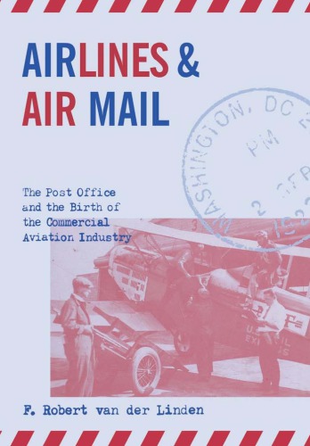 Airlines And Air Mail The Post Office And The Birth Of The Commercial Aviation Industry Van Der Linden