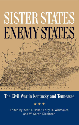Sister States Enemy States The Civil War In Kentucky And Tennessee Kent Dollar