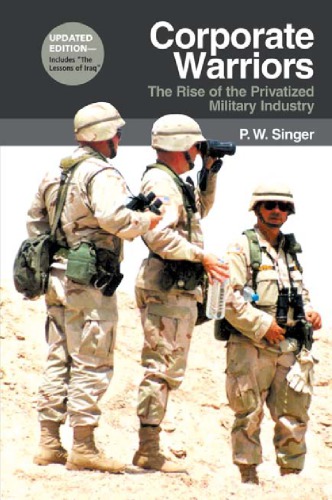 Corporate Warriors The Rise Of The Privatized Military Industry 2nd Updated Pbk Ed With A New Postscript Singer