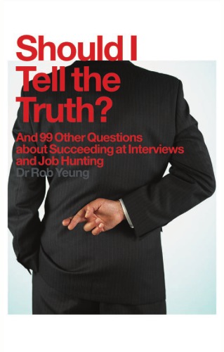 Should I Tell The Truth And 99 Other Questions About Succeeding At Interviews And Job Hunting Yeung