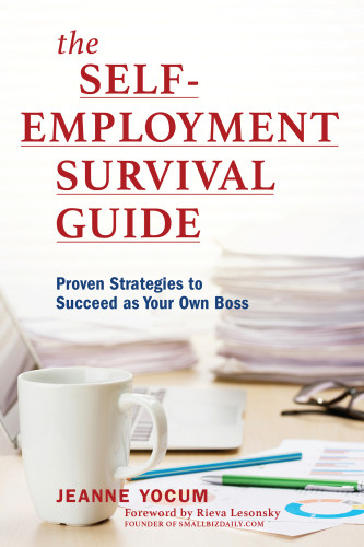 The Selfemployment Survival Guide Proven Strategies To Succeed As Your Own Boss Yocum