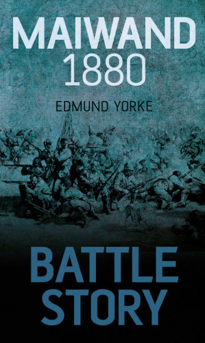 Battle Story Maiwand 1880 Yorke Edmund James