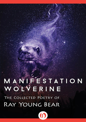 Manifestation Wolverine The Collected Poetry Of Ray Young Bear Young Bear