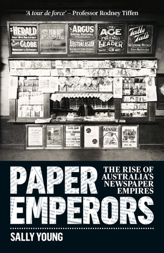 Paper Emperors The Rise Of Australias Newspaper Empires Sally Young