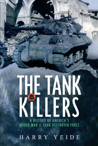 Tank Killers A History Of Americas World War Ii Tank Destroyer Force Yeide