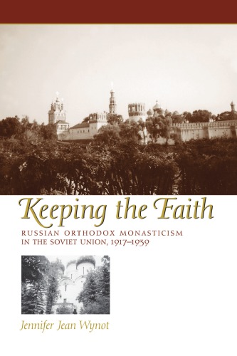 Keeping The Faith Russian Orthodox Monasticism In The Soviet Union 1917 1939 1st Ed Wynot