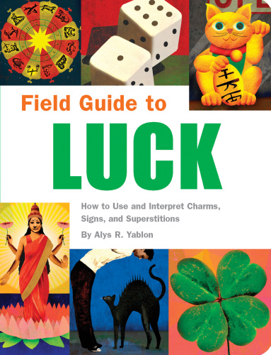 Field Guide To Luck How To Use And Interpret Charms Signs And Superstitions Yablon