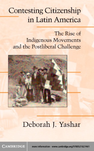 Contesting Citizenship In Latin America The Rise Of Indigenous Movements And The Postliberal Challenge Yashar