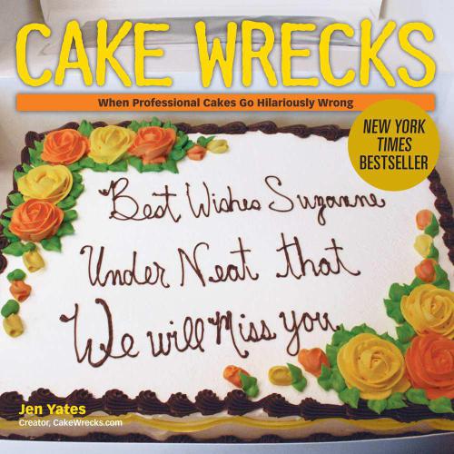 Cake Wrecks When Professional Cakes Go Hilariously Wrong Yates