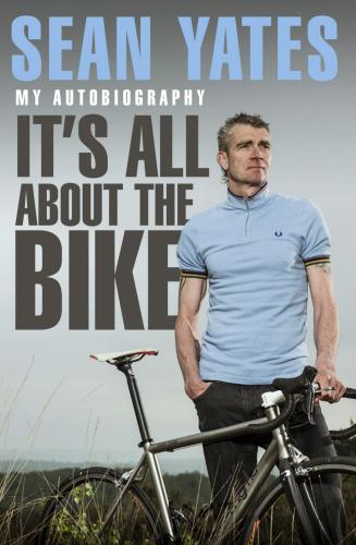 Sean Yates Its All About The Bike My Autobiography Yates Sean