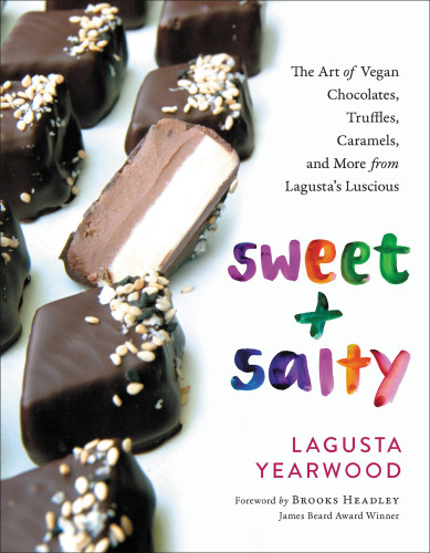 Sweet Salty The Art Of Vegan Chocolates Truffles Caramels And More From Lagustas Luscious Lagusta Yearwood