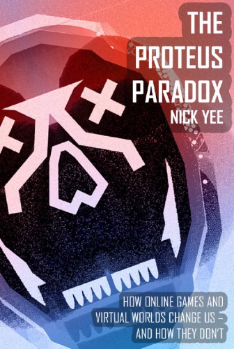 The Proteus Paradox How Online Games And Virtual Worlds Change Us And How They Dont Yee