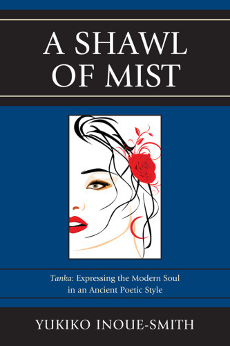 A Shawl Of Mist Tanka Expressing The Modern Soul In An Ancient Poetic Style Yukiko Inouesmith