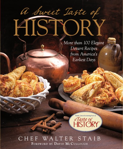 A Sweet Taste Of History More Than 100 Elegant Dessert Recipes From Americas Earliest Days Walter Staib