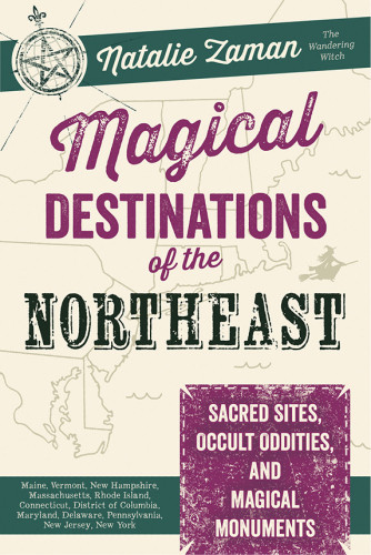 Magical Destinations Of The Northeast Sacred Sites Occult Oddities And Magical Monuments Maine Vermont New Hampshire Massachusetts Rhode Island Connecticut District Of Columbia Maryland Delaware Pennsylvania New Jersey New York First Edition Zaman
