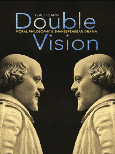 Double Vision Moral Philosophy And Shakespearean Drama Zamir