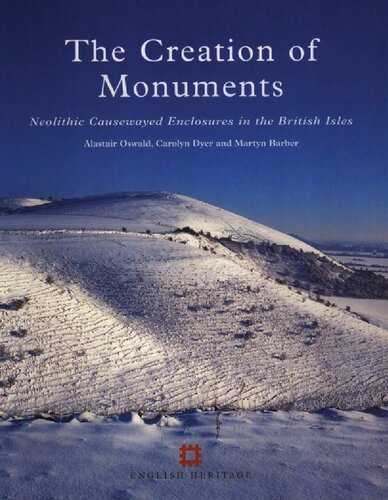 The Creation Of Monuments Neolithic Causewayed Enclosures In The British Isles Alastair Oswald