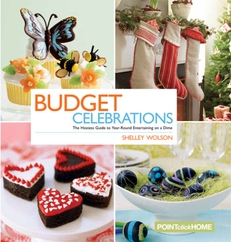 Budget Celebrations The Hostess Guide To Yearround Entertaining On A Dime Shelley Wolson