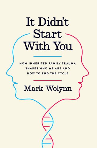 It Didnt Start With You How Inherited Family Trauma Shapes Who We Are And How To End The Cycle Wolynn
