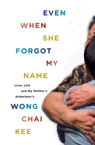 Even When She Forgot My Name Love Life And My Mothers Alzheimers First Edition Wong