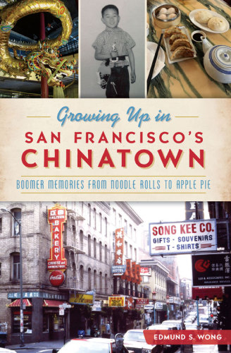 Growing Up In San Franciscos Chinatown Boomer Memories From Noodle Rolls To Apple Pie Edmund S Wong