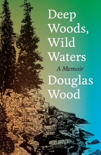 Deep Woods Wild Waters A Memoir Wood Douglas