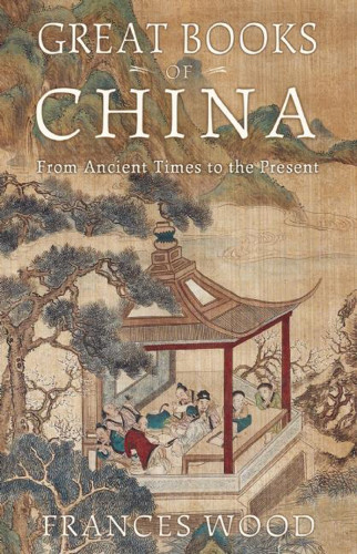 Great Books Of China From Ancient Times To The Present Wood Frances