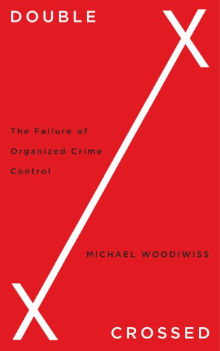 Double Crossed The Failure Of Organized Crime Control Woodiwiss