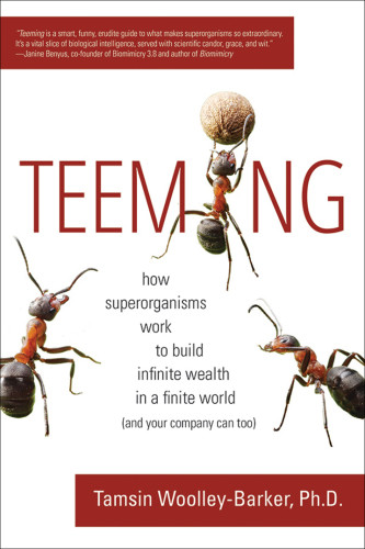 Teeming How Superorganisms Work Together To Build Infinite Wealth On A Finite Planet And Your Company Can Too Woolleybarker