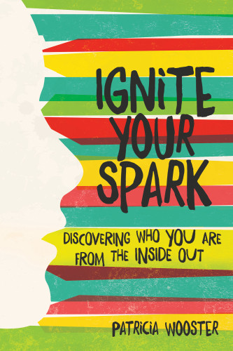 Ignite Your Spark Discovering Who You Are From The Inside Out Wooster