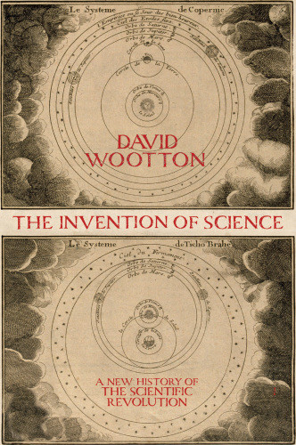 The Invention Of Science A New History Of The Scientific Revolution Wootton
