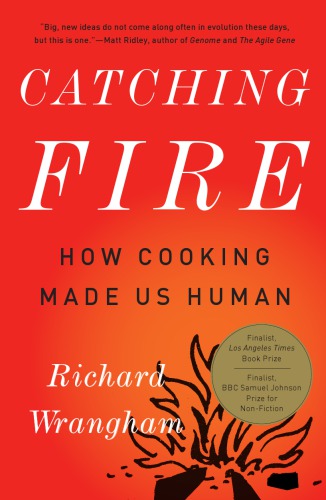 Catching Fire How Cooking Made Us Human Wrangham Richard W