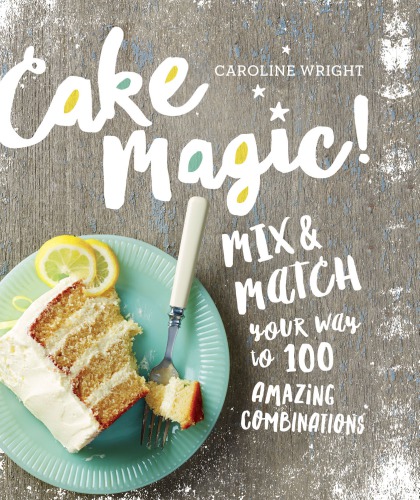 Cake Magic Mix Match Your Way To 100 Amazing Combinations Illustrated Wright