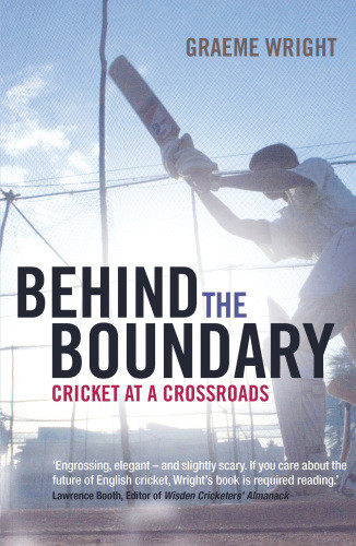 Behind The Boundary Cricket At A Crossroads Wright Graeme