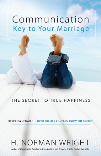 Communication Key To Your Marriage The Secret To True Happiness Revised And Updated Edition Edition Wright