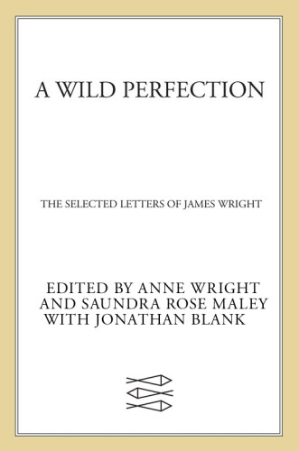 A Wild Perfection The Selected Letters Of James Wright Wright