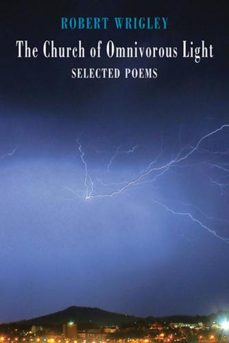 The Church Of Omnivorous Light Selected Poems Wrigley Robert
