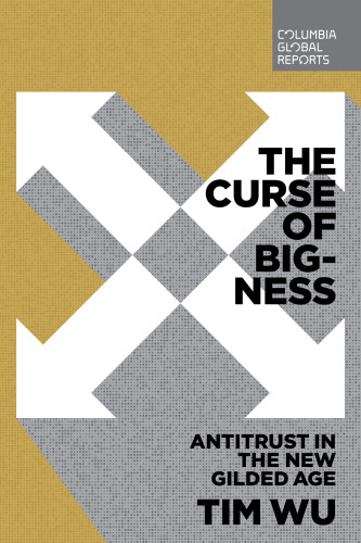 The Curse Of Bigness Antitrust In The New Gilded Age Wu Tim