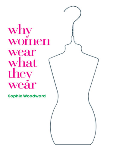 Why Women Wear What They Wear Sophie Woodward