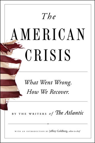 The American Crisis What Went Wrong How We Recover Writers Of The Atlantic