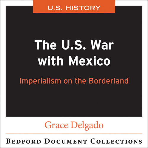 The Us War With Mexico Imperialism On The Borderland Grace Delgado