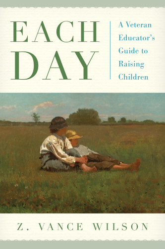 Each Day A Veteran Educators Guide To Raising Children Wilson
