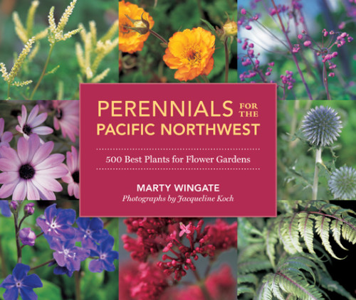 Perennials For The Pacific Northwest 500 Best Plants For Flower Gardens Unabridged Marty Wingate
