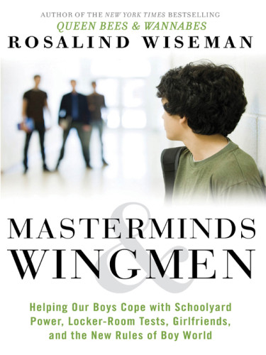 Masterminds Wingmen Helping Your Son Cope With Schoolyard Power Lockerroom Tests Girlfriends And The New Rules Of Boy World Wiseman