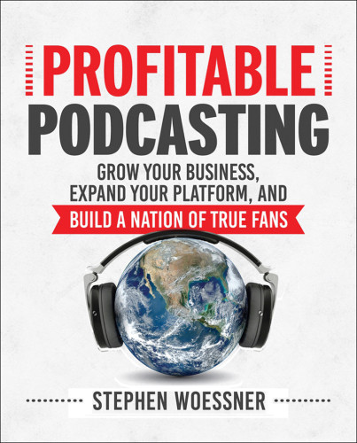 Profitable Podcasting Grow Your Business Expand Your Platform And Build A Nation Of True Fans Woessner