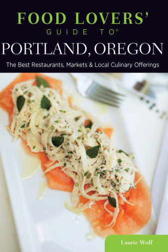 Food Lovers Guide To Portland Oregon First Edition Laurie Wolf