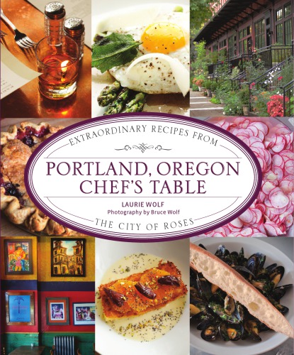 Portland Oregon Chefs Table Extraordinary Recipes From The City Of Roses Wolf