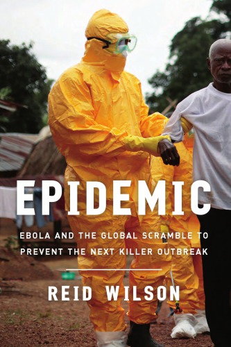 Epidemic Ebola And The Global Race To Prevent The Next Killer Outbreak Wilson