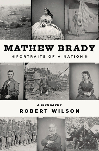 Mathew Brady Portraits Of A Nation Wilson Robert